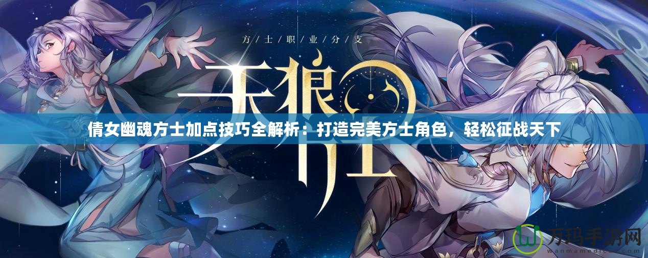 倩女幽魂方士加點(diǎn)技巧全解析：打造完美方士角色，輕松征戰(zhàn)天下