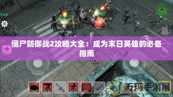僵尸防御戰(zhàn)2攻略大全：成為末日英雄的必備指南