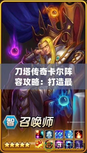 刀塔傳奇卡爾陣容攻略：打造最強(qiáng)卡爾陣容，輕松碾壓敵人！