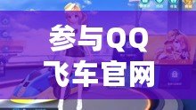 參與QQ飛車(chē)官網(wǎng)活動(dòng)，領(lǐng)略極速狂飆的魅力！