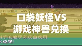 口袋妖怪VS游戲神獸兌換碼——激活你的傳奇戰(zhàn)力，盡享神獸風(fēng)暴！