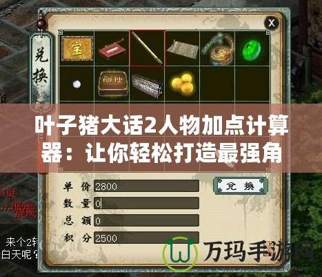 葉子豬大話2人物加點(diǎn)計(jì)算器：讓你輕松打造最強(qiáng)角色！