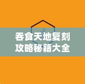 吞食天地復(fù)刻攻略秘籍大全圖文解析，助你快速制霸江湖！