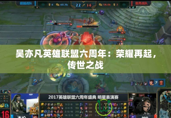 吳亦凡英雄聯(lián)盟六周年：榮耀再起，傳世之戰(zhàn)