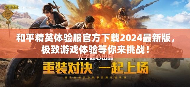 和平精英體驗(yàn)服官方下載2024最新版，極致游戲體驗(yàn)等你來挑戰(zhàn)！