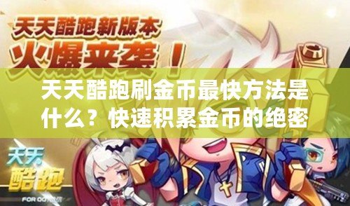 天天酷跑刷金幣最快方法是什么？快速積累金幣的絕密技巧大揭秘！