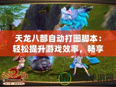 天龍八部自動打圖腳本：輕松提升游戲效率，暢享無憂娛樂體驗(yàn)