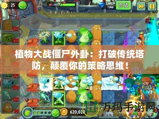植物大戰(zhàn)僵尸外卦：打破傳統(tǒng)塔防，顛覆你的策略思維！
