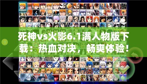 死神vs火影6.1滿人物版下載：熱血對決，暢爽體驗！