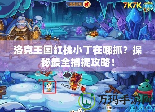 洛克王國紅桃小丁在哪抓？探秘最全捕捉攻略！