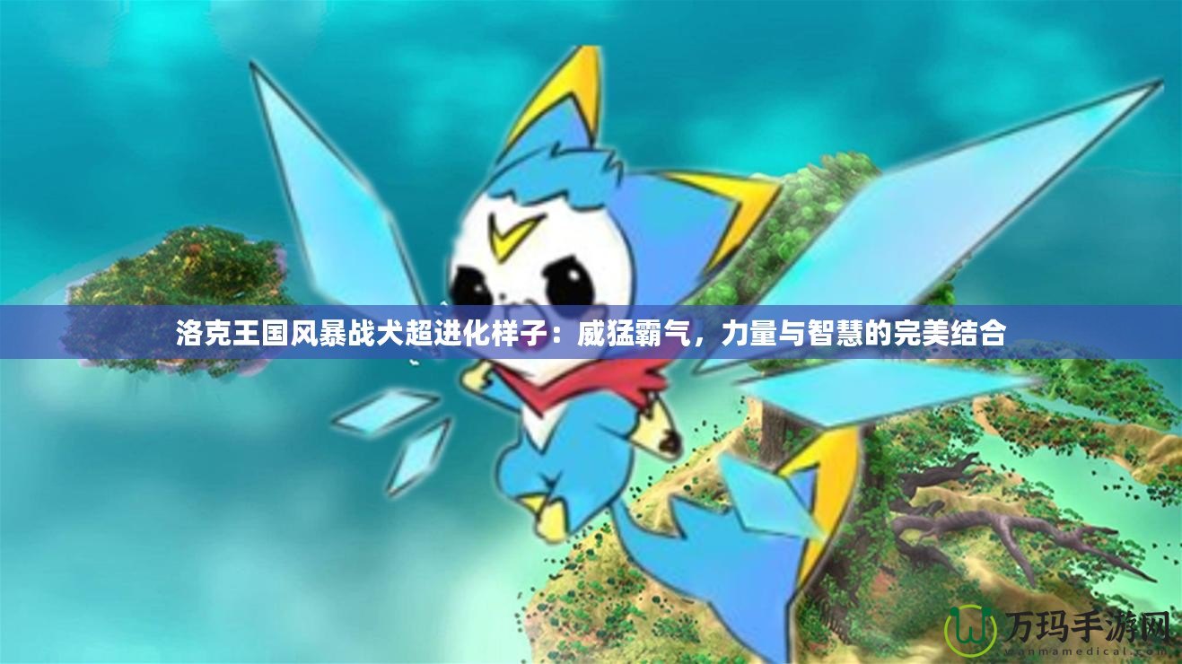 洛克王國風(fēng)暴戰(zhàn)犬超進(jìn)化樣子：威猛霸氣，力量與智慧的完美結(jié)合
