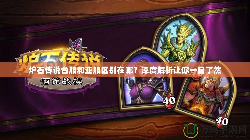 爐石傳說臺服和亞服區(qū)別在哪？深度解析讓你一目了然