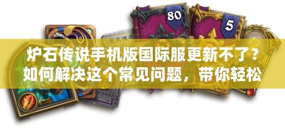爐石傳說手機版國際服更新不了？如何解決這個常見問題，帶你輕松暢玩！