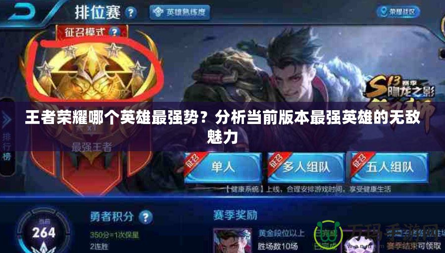 王者榮耀哪個(gè)英雄最強(qiáng)勢(shì)？分析當(dāng)前版本最強(qiáng)英雄的無敵魅力