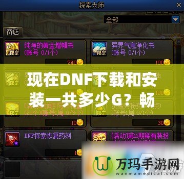 現(xiàn)在DNF下載和安裝一共多少G？暢玩地下城與勇士所需的內(nèi)存解析！