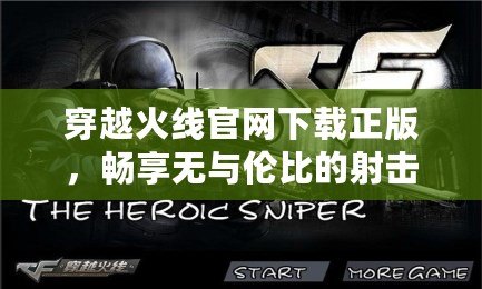 穿越火線官網(wǎng)下載正版，暢享無(wú)與倫比的射擊體驗(yàn)！