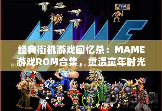 經(jīng)典街機(jī)游戲回憶殺：MAME游戲ROM合集，重溫童年時光