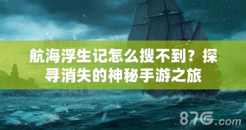 航海浮生記怎么搜不到？探尋消失的神秘手游之旅