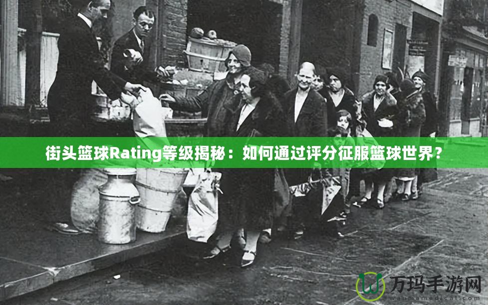 街頭籃球Rating等級(jí)揭秘：如何通過評(píng)分征服籃球世界？