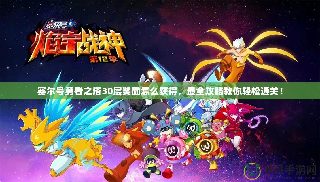 賽爾號(hào)勇者之塔30層獎(jiǎng)勵(lì)怎么獲得，最全攻略教你輕松通關(guān)！