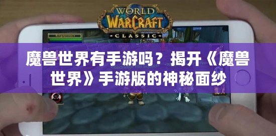 魔獸世界有手游嗎？揭開(kāi)《魔獸世界》手游版的神秘面紗