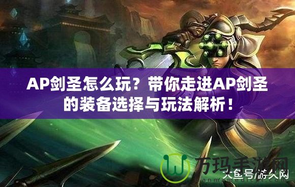 AP劍圣怎么玩？帶你走進(jìn)AP劍圣的裝備選擇與玩法解析！