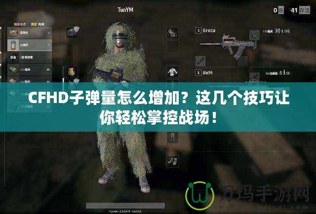 CFHD子彈量怎么增加？這幾個(gè)技巧讓你輕松掌控戰(zhàn)場(chǎng)！