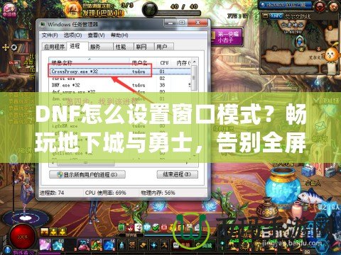 DNF怎么設置窗口模式？暢玩地下城與勇士，告別全屏限制！