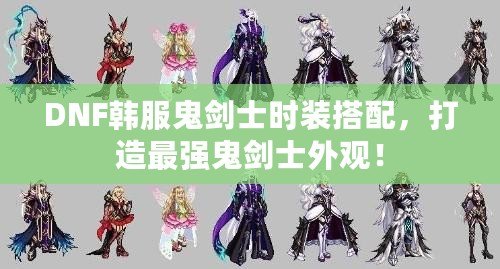 DNF韓服鬼劍士時裝搭配，打造最強鬼劍士外觀！