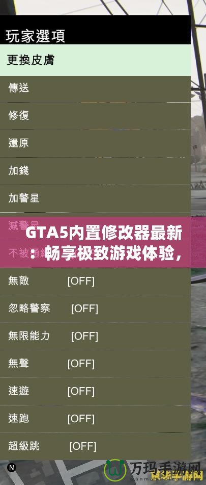 GTA5內(nèi)置修改器最新：暢享極致游戲體驗，輕松玩轉(zhuǎn)洛圣都
