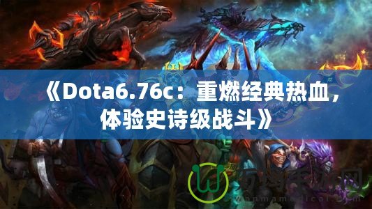 《Dota6.76c：重燃經(jīng)典熱血，體驗(yàn)史詩級戰(zhàn)斗》