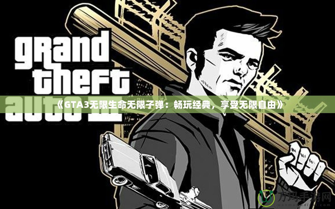 《GTA3無限生命無限子彈：暢玩經(jīng)典，享受無限自由》