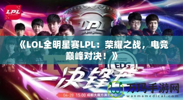 《LOL全明星賽LPL：榮耀之戰(zhàn)，電競巔峰對(duì)決！》