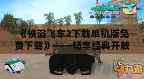 《俠盜飛車2下載單機(jī)版免費(fèi)下載》——暢享經(jīng)典開(kāi)放世界的自由