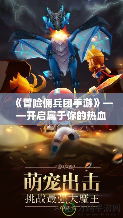 《冒險傭兵團手游》——開啟屬于你的熱血冒險之旅