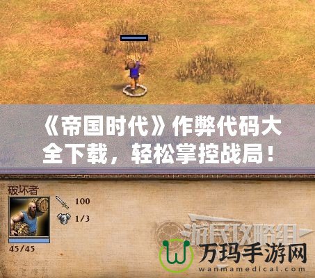 《帝國時(shí)代》作弊代碼大全下載，輕松掌控戰(zhàn)局！