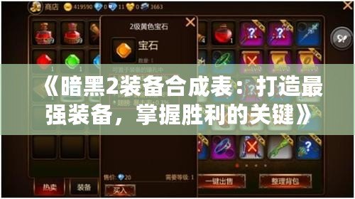 《暗黑2裝備合成表：打造最強(qiáng)裝備，掌握勝利的關(guān)鍵》