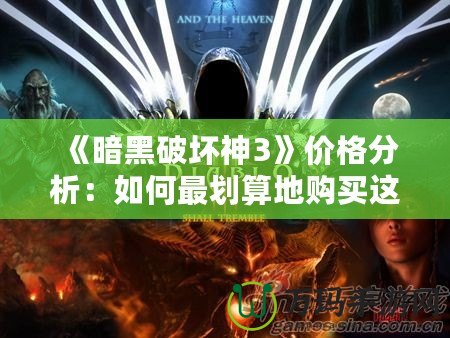 《暗黑破壞神3》價(jià)格分析：如何最劃算地購買這款經(jīng)典大作？