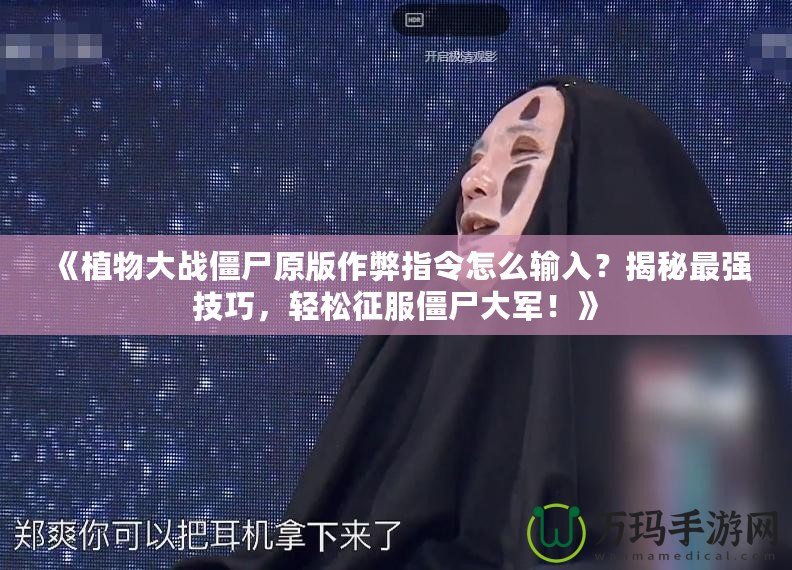 《植物大戰(zhàn)僵尸原版作弊指令怎么輸入？揭秘最強(qiáng)技巧，輕松征服僵尸大軍！》