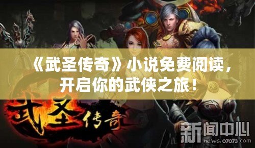 《武圣傳奇》小說免費閱讀，開啟你的武俠之旅！