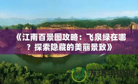《江南百景圖攻略：飛泉綠在哪？探索隱藏的美麗景致》