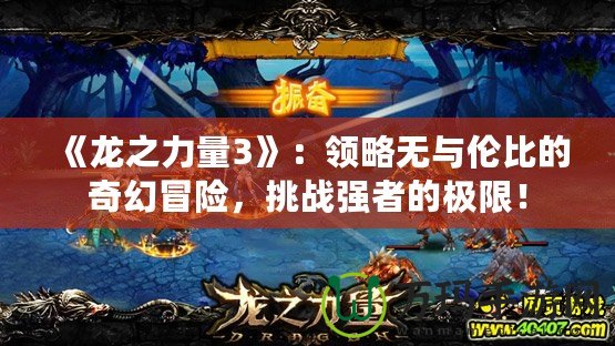 《龍之力量3》：領(lǐng)略無(wú)與倫比的奇幻冒險(xiǎn)，挑戰(zhàn)強(qiáng)者的極限！
