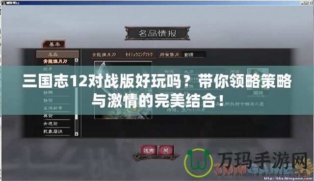 三國(guó)志12對(duì)戰(zhàn)版好玩嗎？帶你領(lǐng)略策略與激情的完美結(jié)合！