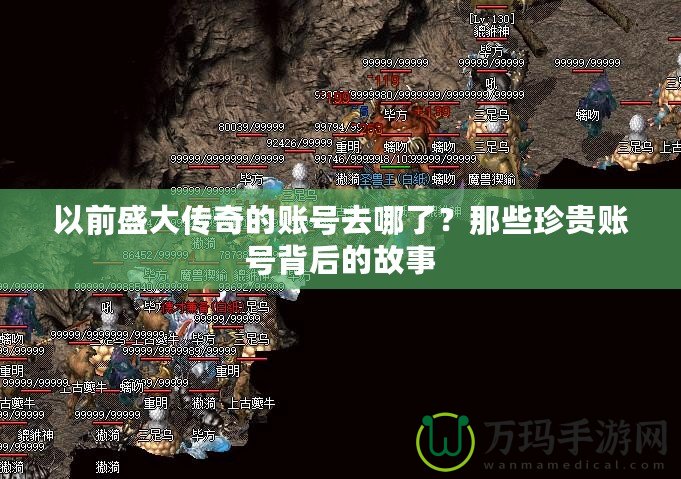 以前盛大傳奇的賬號去哪了？那些珍貴賬號背后的故事