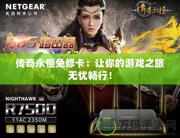 傳奇永恒免修卡：讓你的游戲之旅無憂暢行！
