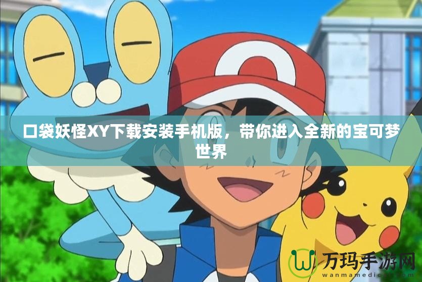 口袋妖怪XY下載安裝手機(jī)版，帶你進(jìn)入全新的寶可夢(mèng)世界