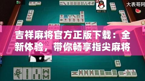 吉祥麻將官方正版下載：全新體驗(yàn)，帶你暢享指尖麻將樂(lè)趣