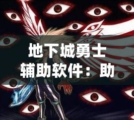 地下城勇士輔助軟件：助你暢享極致游戲體驗(yàn)，輕松登頂