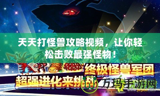 天天打怪獸攻略視頻，讓你輕松擊敗最強怪物！