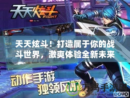天天炫斗！打造屬于你的戰(zhàn)斗世界，激爽體驗(yàn)全新未來戰(zhàn)斗